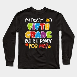 I_m Ready For Fifth Grade But Is It Ready For Me Long Sleeve T-Shirt